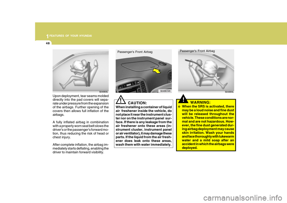 Hyundai Accent 2010 Workshop Manual 1FEATURES OF YOUR HYUNDAI
48
!WARNING:
o When the SRS is activated, there may be a loud noise and fine dust will be released throughout the vehicle. These conditions are nor- mal and are not hazardous Hyundai Accent 2010 Workshop Manual 1FEATURES OF YOUR HYUNDAI
48
!WARNING:
o When the SRS is activated, there may be a loud noise and fine dust will be released throughout the vehicle. These conditions are nor- mal and are not hazardous
