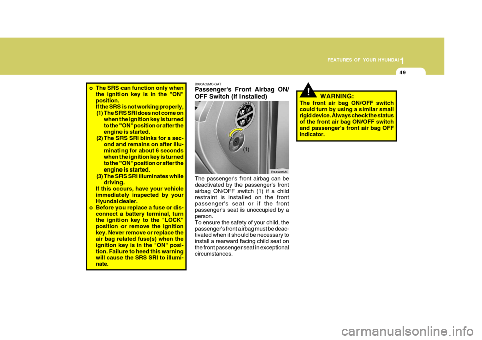 Hyundai Accent 2010  Owners Manual 1
FEATURES OF YOUR HYUNDAI
49
o The SRS can function only when
the ignition key is in the "ON" position. If the SRS is not working properly,(1) The SRS SRI does not come on
when the ignition key is tu