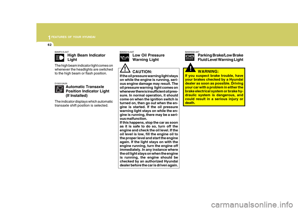 Hyundai Accent 2010  Owners Manual 1FEATURES OF YOUR HYUNDAI
62
!
B260H03A-AAT
Parking Brake/Low Brake Fluid Level Warning LightB260G01A-AATLow Oil Pressure Warning Light
!CAUTION:
If the oil pressure warning light stays on while the e