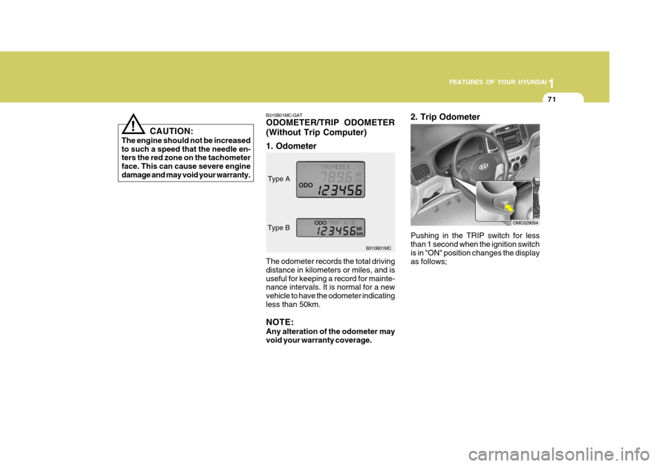 Hyundai Accent 2010  Owners Manual 1
FEATURES OF YOUR HYUNDAI
71
B310B01MC-GAT ODOMETER/TRIP ODOMETER (Without Trip Computer) 1. Odometer The odometer records the total driving distance in kilometers or miles, and isuseful for keeping 