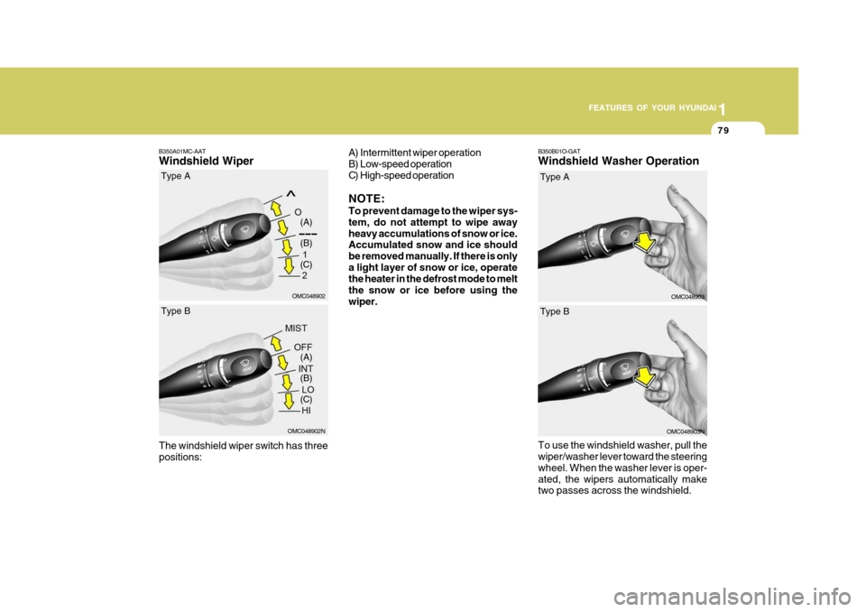 Hyundai Accent 2010 Owners Manual 1
FEATURES OF YOUR HYUNDAI
79
B350B01O-GAT Windshield Washer Operation
B350A01MC-AATWindshield Wiper
The windshield wiper switch has three positions:
OMC048902 (A) (B) (C)
Type A
OMC048902N
(A) (B) (C Hyundai Accent 2010 Owners Manual 1
FEATURES OF YOUR HYUNDAI
79
B350B01O-GAT Windshield Washer Operation
B350A01MC-AATWindshield Wiper
The windshield wiper switch has three positions:
OMC048902 (A) (B) (C)
Type A
OMC048902N
(A) (B) (C