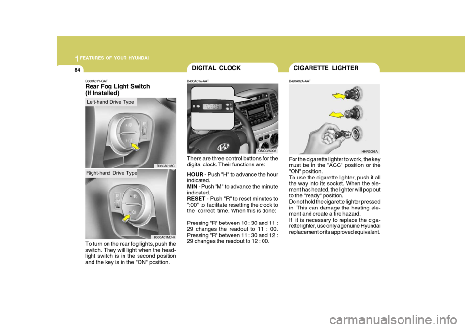 Hyundai Accent 2010  Owners Manual 1FEATURES OF YOUR HYUNDAI
84DIGITAL CLOCK
B400A01A-AAT There are three control buttons for the digital clock. Their functions are: HOUR  - Push "H" to advance the hour
indicated. MIN  - Push "M" to ad