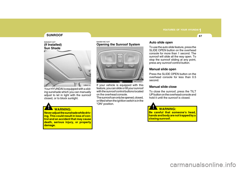 Hyundai Accent 2010 Owners Manual 1
FEATURES OF YOUR HYUNDAI
87
B460B01MC-GAT Opening the Sunroof System If your vehicle is equipped with this feature, you can slide or tilt your sunroof with the sunroof control buttons locatedon the Hyundai Accent 2010 Owners Manual 1
FEATURES OF YOUR HYUNDAI
87
B460B01MC-GAT Opening the Sunroof System If your vehicle is equipped with this feature, you can slide or tilt your sunroof with the sunroof control buttons locatedon the