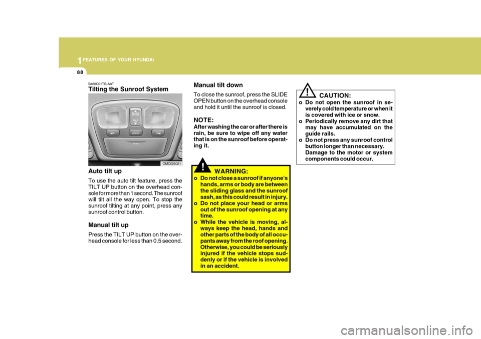 Hyundai Accent 2010 Owners Manual 1FEATURES OF YOUR HYUNDAI
88
!
CAUTION:
o Do not open the sunroof in se- verely cold temperature or when it is covered with ice or snow.
o Periodically remove any dirt that may have accumulated on the Hyundai Accent 2010 Owners Manual 1FEATURES OF YOUR HYUNDAI
88
!
CAUTION:
o Do not open the sunroof in se- verely cold temperature or when it is covered with ice or snow.
o Periodically remove any dirt that may have accumulated on the