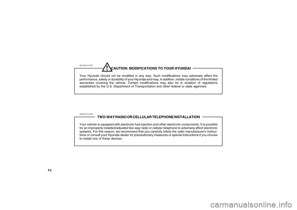 Hyundai Accent 2009  Owners Manual F2
A080A01S-AAT
TWO-WAY RADIO OR CELLULAR TELEPHONE INSTALLATION
Your vehicle is equipped with electronic fuel injection and other electronic components. It is possible
for an improperly installed/adj