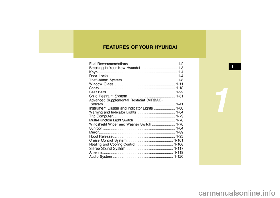 Hyundai Accent 2009  Owners Manual FEATURES OF YOUR HYUNDAI
1
Fuel Recommendations ................................................ 1-2
Breaking in Your New Hyundai .................................... 1-3
Keys.........................