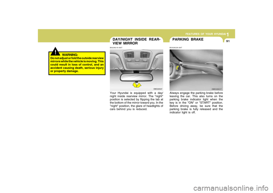 Hyundai Accent 2009  Owners Manual 1
FEATURES OF YOUR HYUNDAI
911
FEATURES OF YOUR HYUNDAI
91
PARKING BRAKE
DAY/NIGHT INSIDE REAR-
VIEW MIRRORB520A01A-AATYour Hyundai is equipped with a day/
night inside rearview mirror. The "night"
po