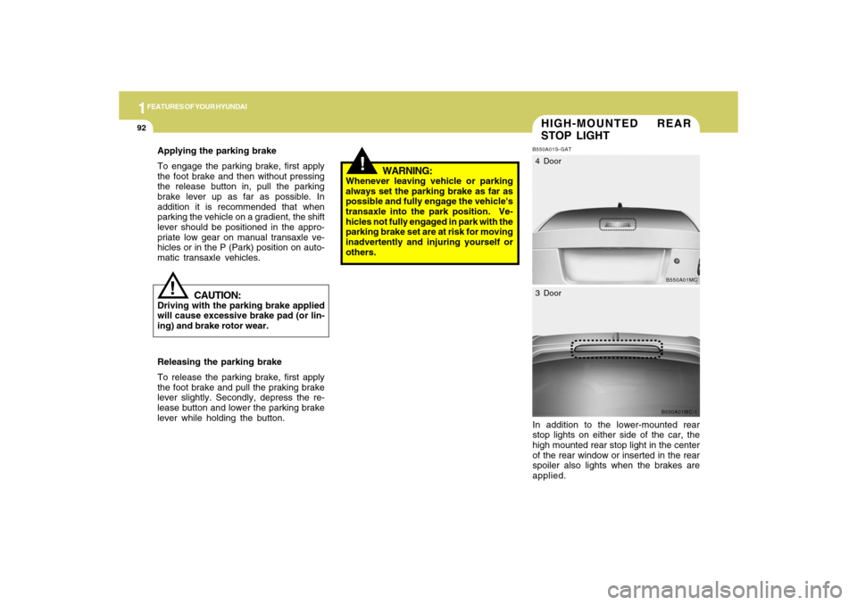 Hyundai Accent 2009  Owners Manual 1FEATURES OF YOUR HYUNDAI92
!
HIGH-MOUNTED REAR
STOP LIGHTB550A01S-GATIn addition to the lower-mounted rear
stop lights on either side of the car, the
high mounted rear stop light in the center
of the