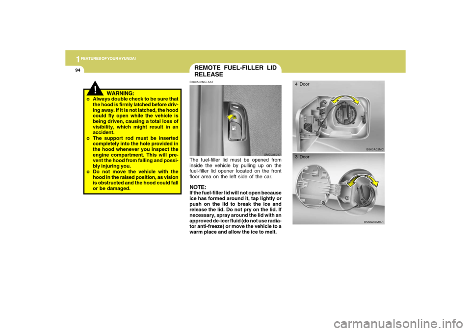 Hyundai Accent 2009  Owners Manual 1FEATURES OF YOUR HYUNDAI94
!
WARNING:
o Always double check to be sure that
the hood is firmly latched before driv-
ing away. If it is not latched, the hood
could fly open while the vehicle is
being 