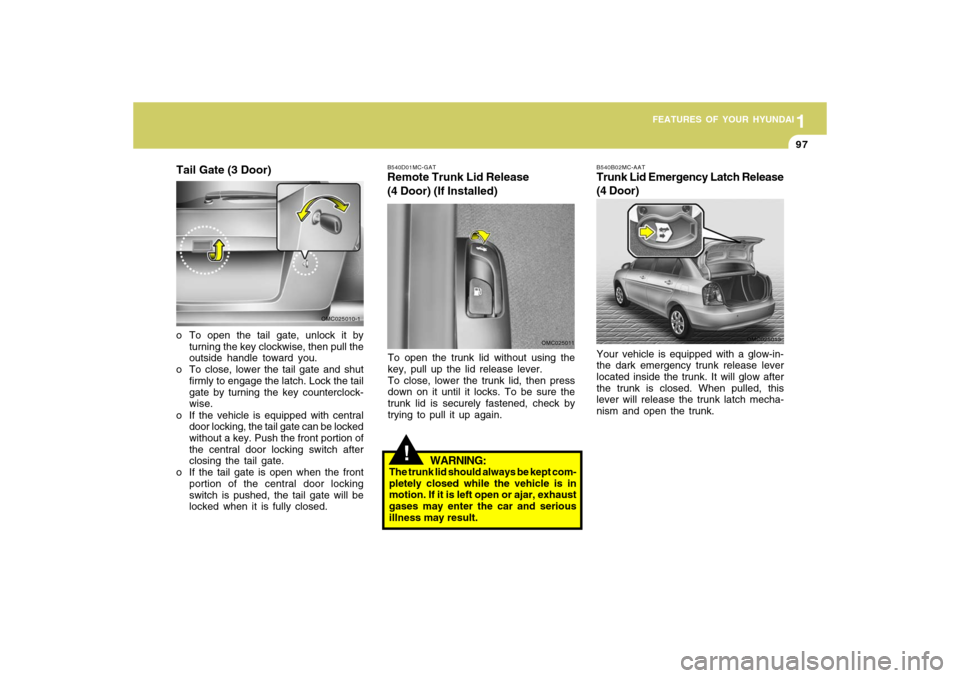 Hyundai Accent 2009  Owners Manual 1
FEATURES OF YOUR HYUNDAI
971
FEATURES OF YOUR HYUNDAI
97
OMC025013 B540B02MC-AAT
Trunk Lid Emergency Latch Release
(4 Door)Your vehicle is equipped with a glow-in-
the dark emergency trunk release l