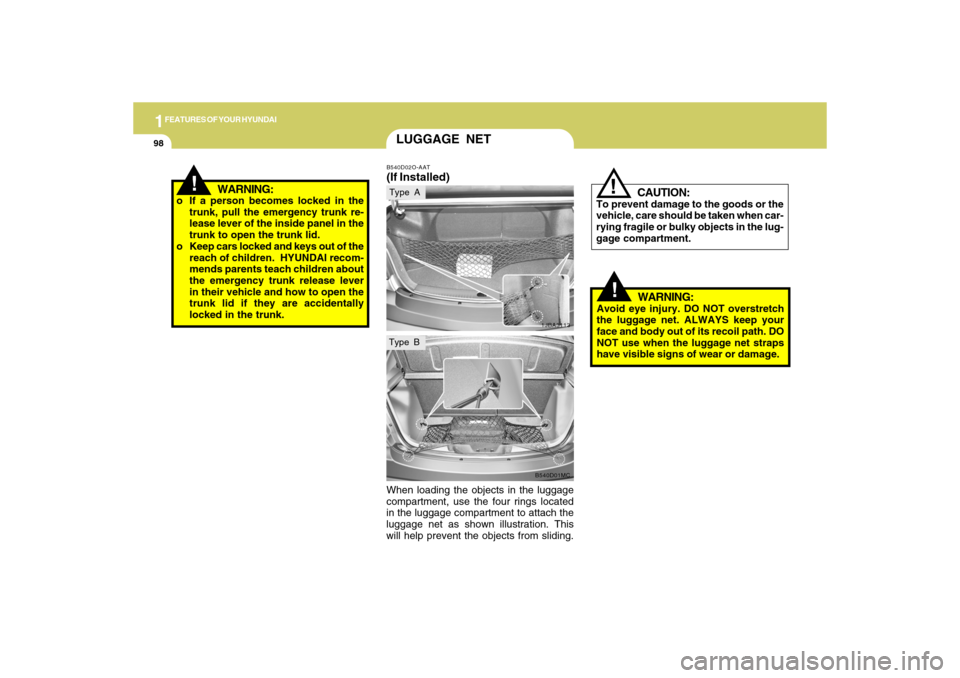 Hyundai Accent 2009  Owners Manual 1FEATURES OF YOUR HYUNDAI98
!
WARNING:
o If a person becomes locked in the
trunk, pull the emergency trunk re-
lease lever of the inside panel in the
trunk to open the trunk lid.
o Keep cars locked an