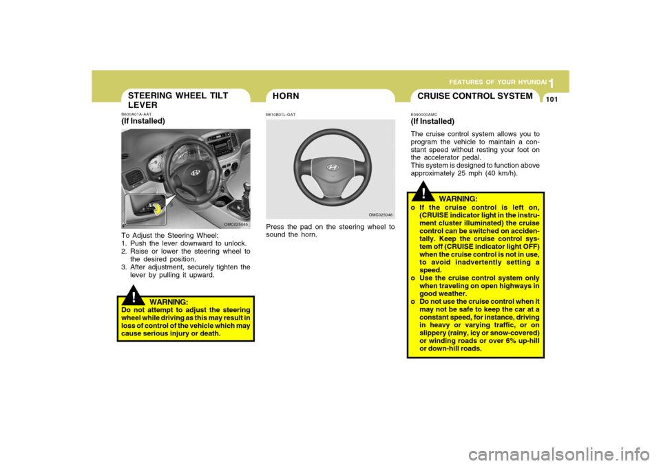 Hyundai Accent 2009 Owners Manual 1
FEATURES OF YOUR HYUNDAI
1011
FEATURES OF YOUR HYUNDAI
101
!STEERING WHEEL TILT
LEVERB600A01A-AAT(If Installed)To Adjust the Steering Wheel:
1. Push the lever downward to unlock.
2. Raise or lower t Hyundai Accent 2009 Owners Manual 1
FEATURES OF YOUR HYUNDAI
1011
FEATURES OF YOUR HYUNDAI
101
!STEERING WHEEL TILT
LEVERB600A01A-AAT(If Installed)To Adjust the Steering Wheel:
1. Push the lever downward to unlock.
2. Raise or lower t