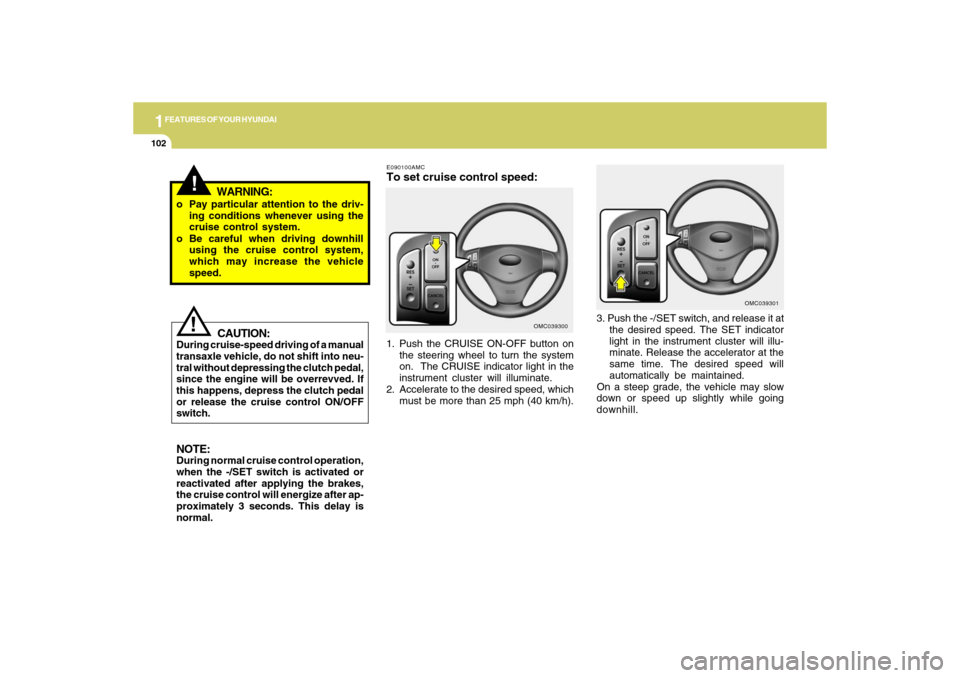 Hyundai Accent 2009 Owners Manual 1FEATURES OF YOUR HYUNDAI
102
!
WARNING:
o Pay particular attention to the driv-
ing conditions whenever using the
cruise control system.
o Be careful when driving downhill
using the cruise control sy Hyundai Accent 2009 Owners Manual 1FEATURES OF YOUR HYUNDAI
102
!
WARNING:
o Pay particular attention to the driv-
ing conditions whenever using the
cruise control system.
o Be careful when driving downhill
using the cruise control sy