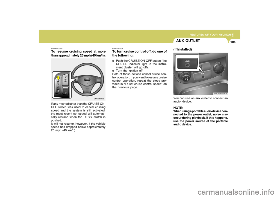 Hyundai Accent 2009 Owners Manual 1
FEATURES OF YOUR HYUNDAI
1051
FEATURES OF YOUR HYUNDAI
105
AUX OUTLET(If Installed)You can use an aux outlet to connect an
audio device.NOTE:When using a portable audio device con-
nected to the pow Hyundai Accent 2009 Owners Manual 1
FEATURES OF YOUR HYUNDAI
1051
FEATURES OF YOUR HYUNDAI
105
AUX OUTLET(If Installed)You can use an aux outlet to connect an
audio device.NOTE:When using a portable audio device con-
nected to the pow