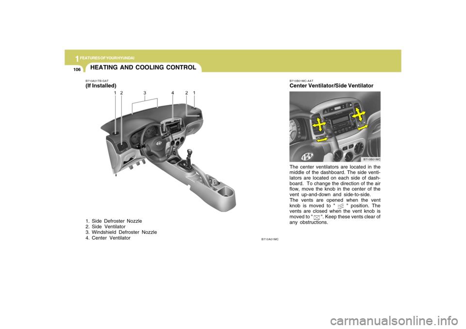 Hyundai Accent 2009 Owners Manual 1FEATURES OF YOUR HYUNDAI
106
HEATING AND COOLING CONTROLB710A01TB-GAT(If Installed)1. Side Defroster Nozzle
2. Side Ventilator
3. Windshield Defroster Nozzle
4. Center Ventilator
B710B01MC-AATCenter Hyundai Accent 2009 Owners Manual 1FEATURES OF YOUR HYUNDAI
106
HEATING AND COOLING CONTROLB710A01TB-GAT(If Installed)1. Side Defroster Nozzle
2. Side Ventilator
3. Windshield Defroster Nozzle
4. Center Ventilator
B710B01MC-AATCenter