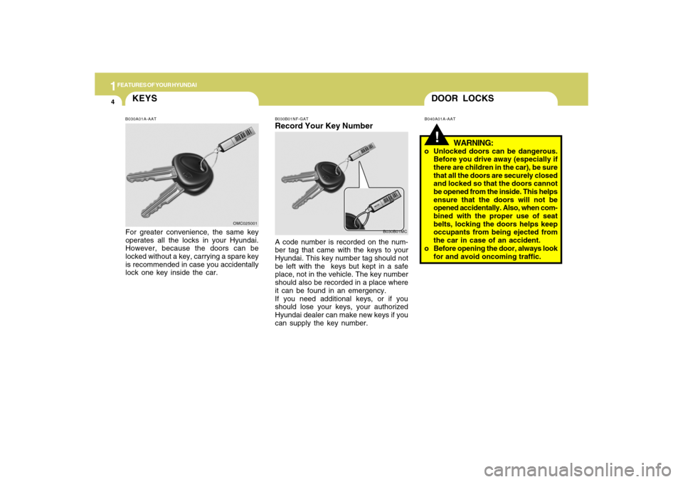 Hyundai Accent 2009  Owners Manual 1FEATURES OF YOUR HYUNDAI4
DOOR LOCKS!
B030B01NF-GATRecord Your Key NumberA code number is recorded on the num-
ber tag that came with the keys to your
Hyundai. This key number tag should not
be left 