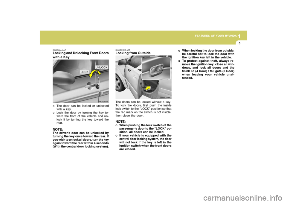 Hyundai Accent 2009 User Guide 1
FEATURES OF YOUR HYUNDAI
51
FEATURES OF YOUR HYUNDAI
5
B040B02A-AATLocking and Unlocking Front Doors
with a Keyo The door can be locked or unlocked
with a key.
o Lock the door by turning the key to- Hyundai Accent 2009 User Guide 1
FEATURES OF YOUR HYUNDAI
51
FEATURES OF YOUR HYUNDAI
5
B040B02A-AATLocking and Unlocking Front Doors
with a Keyo The door can be locked or unlocked
with a key.
o Lock the door by turning the key to-