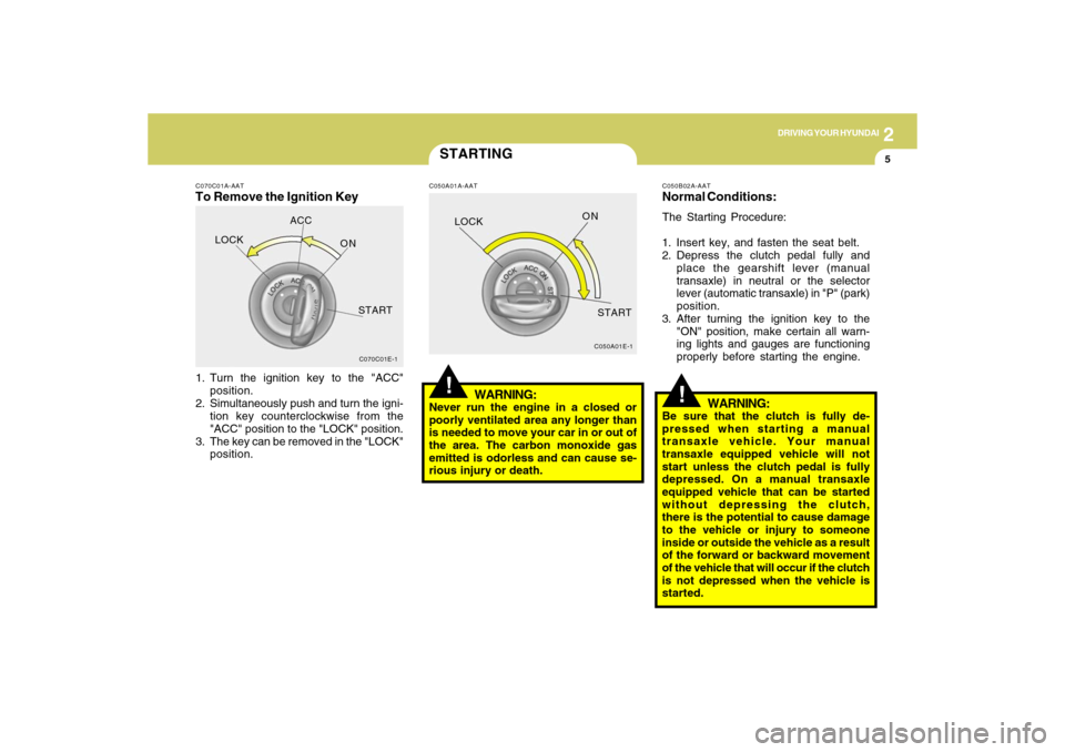 Hyundai Accent 2009  Owners Manual DRIVING YOUR HYUNDAI
52
C070C01A-AATTo Remove the Ignition Key1. Turn the ignition key to the "ACC"
position.
2. Simultaneously push and turn the igni-
tion key counterclockwise from the
"ACC" positio