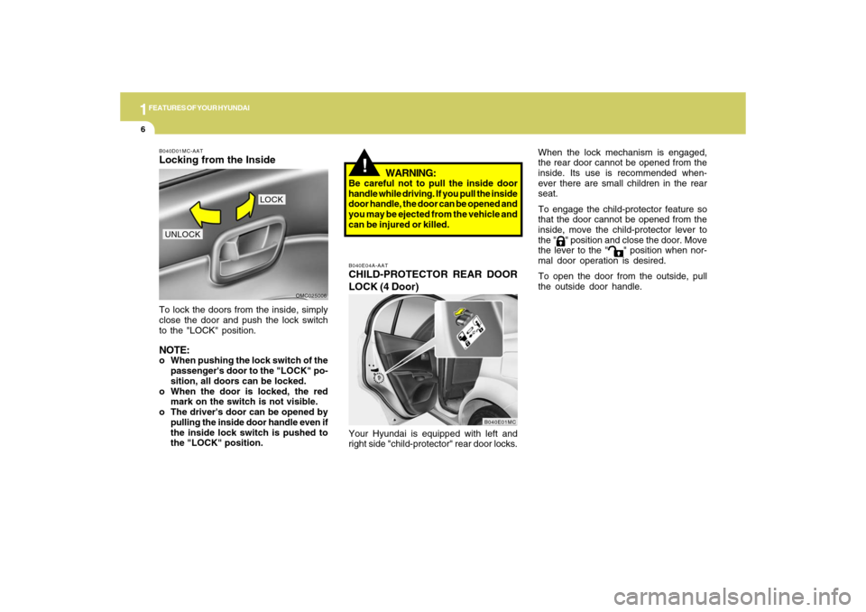 Hyundai Accent 2009  Owners Manual 1FEATURES OF YOUR HYUNDAI6
!
B040D01MC-AATLocking from the InsideTo lock the doors from the inside, simply
close the door and push the lock switch
to the "LOCK" position.NOTE:o When pushing the lock s