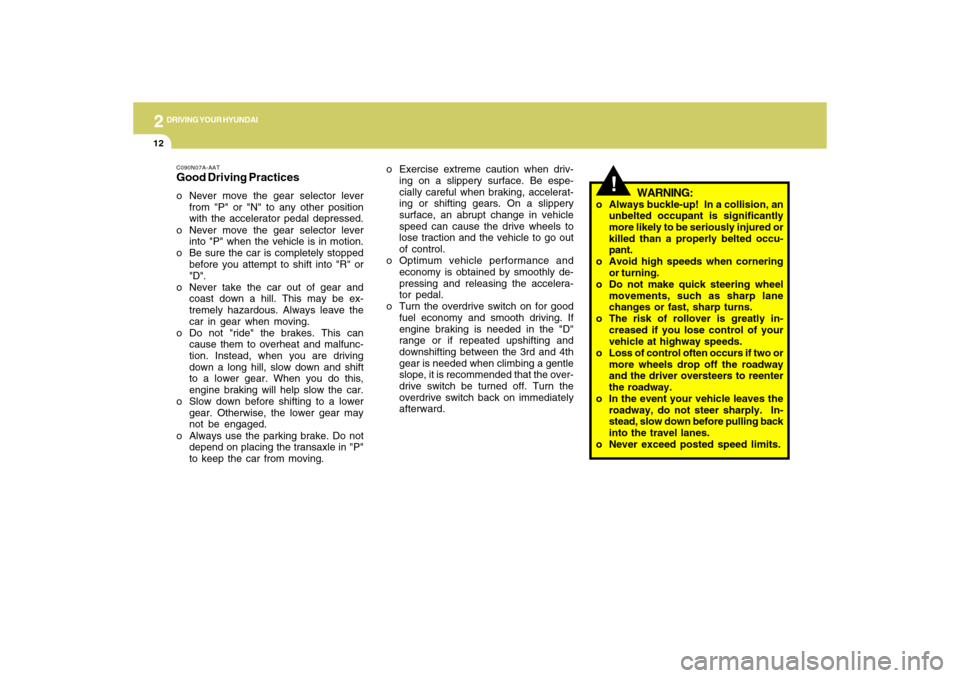 Hyundai Accent 2009  Owners Manual 2
DRIVING YOUR HYUNDAI
12
WARNING:
o Always buckle-up!  In a collision, an
unbelted occupant is significantly
more likely to be seriously injured or
killed than a properly belted occu-
pant.
o Avoid h