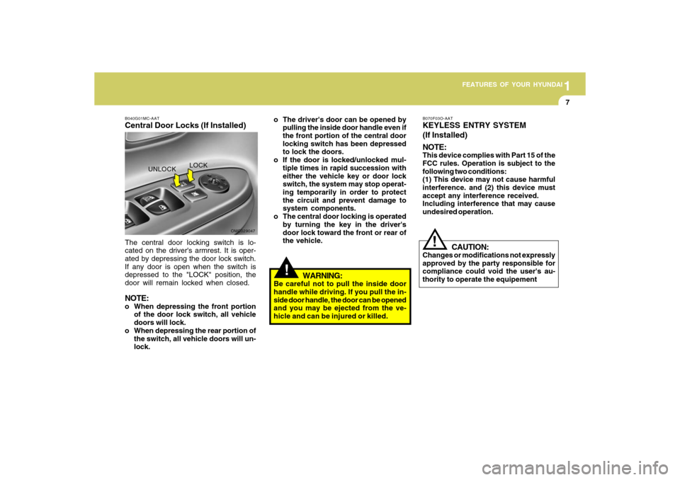 Hyundai Accent 2009 User Guide 1
FEATURES OF YOUR HYUNDAI
71
FEATURES OF YOUR HYUNDAI
7
!
B040G01MC-AATCentral Door Locks (If Installed)The central door locking switch is lo-
cated on the drivers armrest. It is oper-
ated by depre Hyundai Accent 2009 User Guide 1
FEATURES OF YOUR HYUNDAI
71
FEATURES OF YOUR HYUNDAI
7
!
B040G01MC-AATCentral Door Locks (If Installed)The central door locking switch is lo-
cated on the drivers armrest. It is oper-
ated by depre