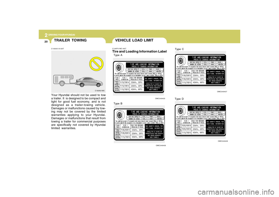 Hyundai Accent 2009  Owners Manual 2
DRIVING YOUR HYUNDAI
20
TRAILER TOWINGC190A01A-AATYour Hyundai should not be used to tow
a trailer. It  is designed to be compact and
light for good fuel economy, and is not
designed as a trailer-to