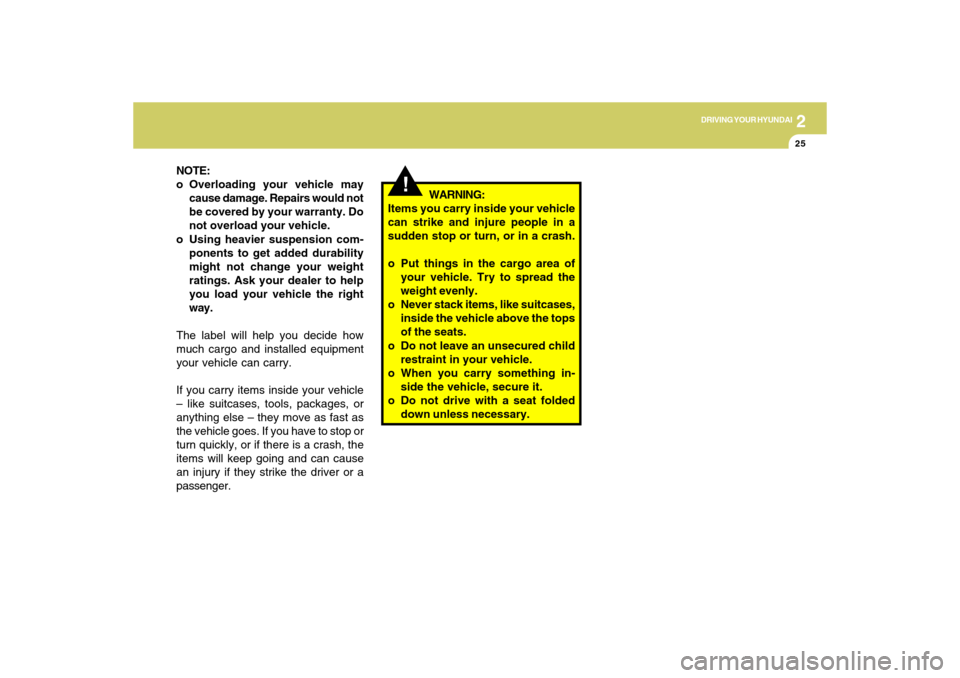 Hyundai Accent 2009  Owners Manual DRIVING YOUR HYUNDAI
252
NOTE:
o Overloading your vehicle may
cause damage. Repairs would not
be covered by your warranty. Do
not overload your vehicle.
o Using heavier suspension com-
ponents to get 