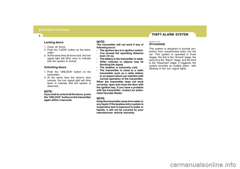 Hyundai Accent 2009  Owners Manual 1FEATURES OF YOUR HYUNDAI8
THEFT-ALARM SYSTEMB070A01A-AAT(If Installed)This system is designed to provide pro-
tection from unauthorized entry into the
car. This system is operated in three
stages: th
