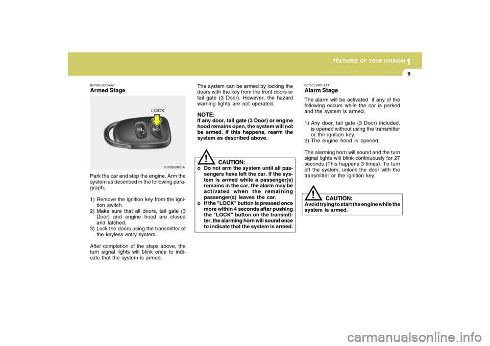 Hyundai Accent 2009  Owners Manual 1
FEATURES OF YOUR HYUNDAI
91
FEATURES OF YOUR HYUNDAI
9
!
B070B02MC-A B070B02MC-AAT
Armed StagePark the car and stop the engine. Arm the
system as described in the following para-
graph.
1) Remove th