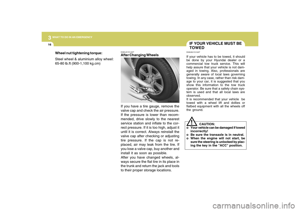 Hyundai Accent 2009  Owners Manual 316
WHAT TO DO IN AN EMERGENCY
D060J01E-AATAfter Changing Wheels
If you have a tire gauge, remove the
valve cap and check the air pressure.
If the pressure is lower than recom-
mended, drive slowly to