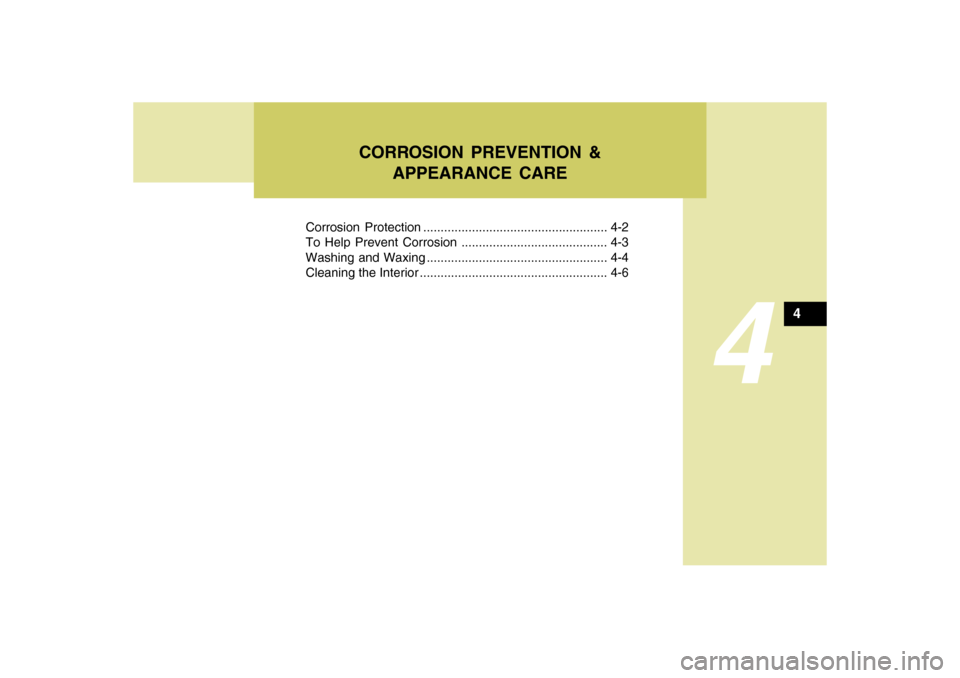 Hyundai Accent 2009  Owners Manual CORROSION PREVENTION &
APPEARANCE CARE
4
Corrosion Protection ..................................................... 4-2
To Help Prevent Corrosion .......................................... 4-3
Washing