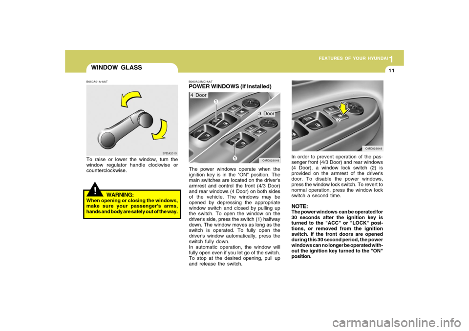 Hyundai Accent 2009 Owners Guide 1
FEATURES OF YOUR HYUNDAI
111
FEATURES OF YOUR HYUNDAI
11
WINDOW GLASS!
3FDA2015 B050A01A-AAT
To raise or lower the window, turn the
window regulator handle clockwise or
counterclockwise.
WARNING:
Wh Hyundai Accent 2009 Owners Guide 1
FEATURES OF YOUR HYUNDAI
111
FEATURES OF YOUR HYUNDAI
11
WINDOW GLASS!
3FDA2015 B050A01A-AAT
To raise or lower the window, turn the
window regulator handle clockwise or
counterclockwise.
WARNING:
Wh