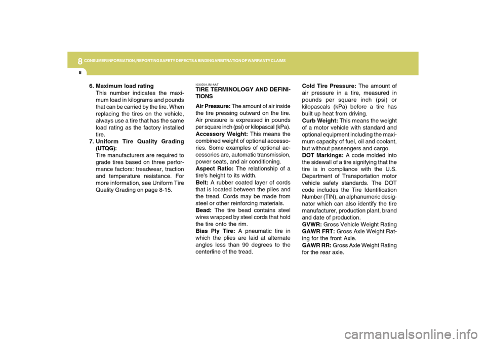 Hyundai Accent 2009  Owners Manual 8
CONSUMER INFORMATION, REPORTING SAFETY DEFECTS & BINDING ARBITRATION OF WARRANTY CLAIMS8
I030D01JM-AATTIRE TERMINOLOGY AND DEFINI-
TIONS
Air Pressure: The amount of air inside
the tire pressing outw