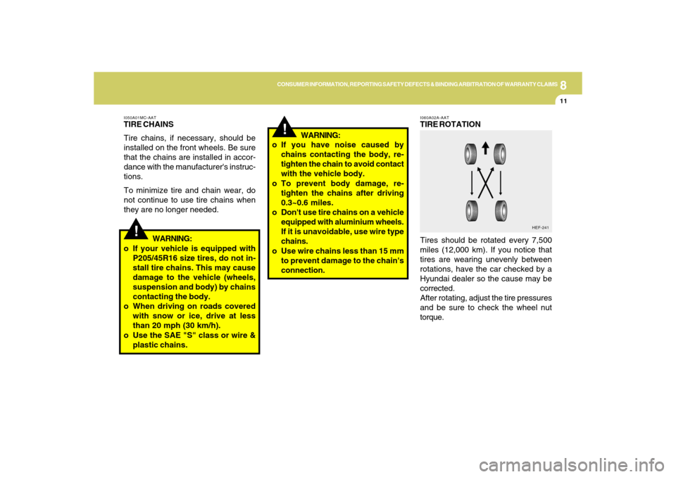 Hyundai Accent 2009  Owners Manual 8
CONSUMER INFORMATION, REPORTING SAFETY DEFECTS & BINDING ARBITRATION OF WARRANTY CLAIMS
11
!
!
I050A01MC-AATTIRE CHAINS
Tire chains, if necessary, should be
installed on the front wheels. Be sure
th