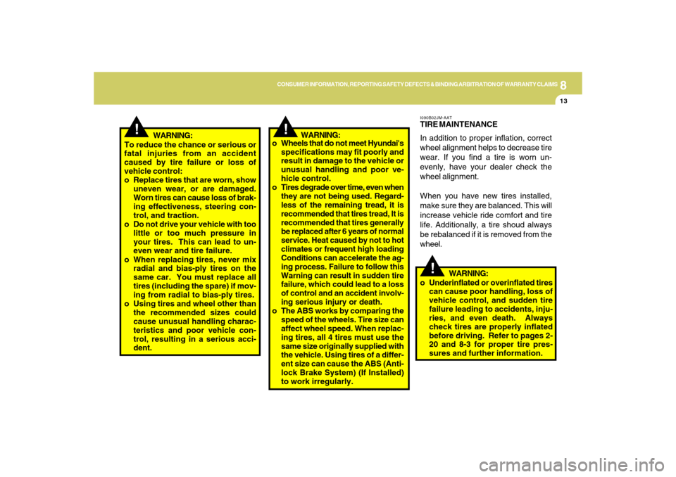 Hyundai Accent 2009  Owners Manual 8
CONSUMER INFORMATION, REPORTING SAFETY DEFECTS & BINDING ARBITRATION OF WARRANTY CLAIMS
13
!
!
!
WARNING:
To reduce the chance or serious or
fatal injuries from an accident
caused by tire failure or