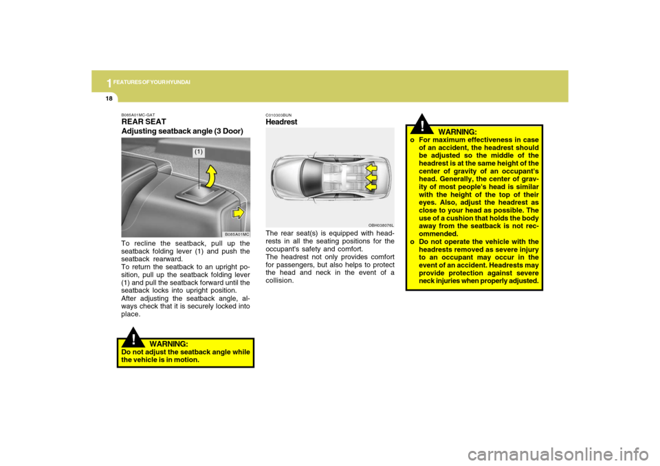Hyundai Accent 2009 Owners Guide 1FEATURES OF YOUR HYUNDAI18
B085A01MC-GATREAR SEAT
Adjusting seatback angle (3 Door)To recline the seatback, pull up the
seatback folding lever (1) and push the
seatback rearward.
To return the seatba Hyundai Accent 2009 Owners Guide 1FEATURES OF YOUR HYUNDAI18
B085A01MC-GATREAR SEAT
Adjusting seatback angle (3 Door)To recline the seatback, pull up the
seatback folding lever (1) and push the
seatback rearward.
To return the seatba