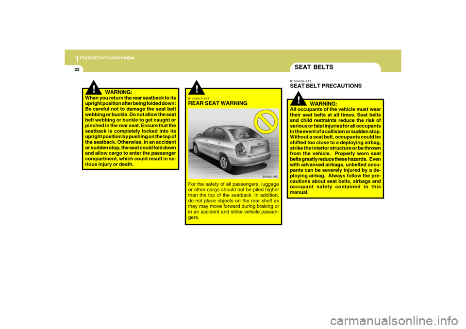 Hyundai Accent 2009 Owners Guide 1FEATURES OF YOUR HYUNDAI22
SEAT BELTS
B140A01S-AATREAR SEAT WARNINGFor the safety of all passengers, luggage
or other cargo should not be piled higher
than the top of the seatback. In addition,
do no Hyundai Accent 2009 Owners Guide 1FEATURES OF YOUR HYUNDAI22
SEAT BELTS
B140A01S-AATREAR SEAT WARNINGFor the safety of all passengers, luggage
or other cargo should not be piled higher
than the top of the seatback. In addition,
do no