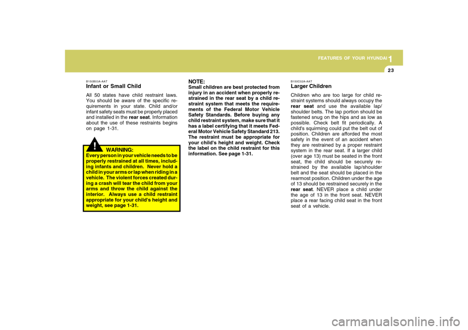 Hyundai Accent 2009 Owners Guide 1
FEATURES OF YOUR HYUNDAI
231
FEATURES OF YOUR HYUNDAI
23
!
B150B03A-AATInfant or Small ChildAll 50 states have child restraint laws.
You should be aware of the specific re-
quirements in your state.