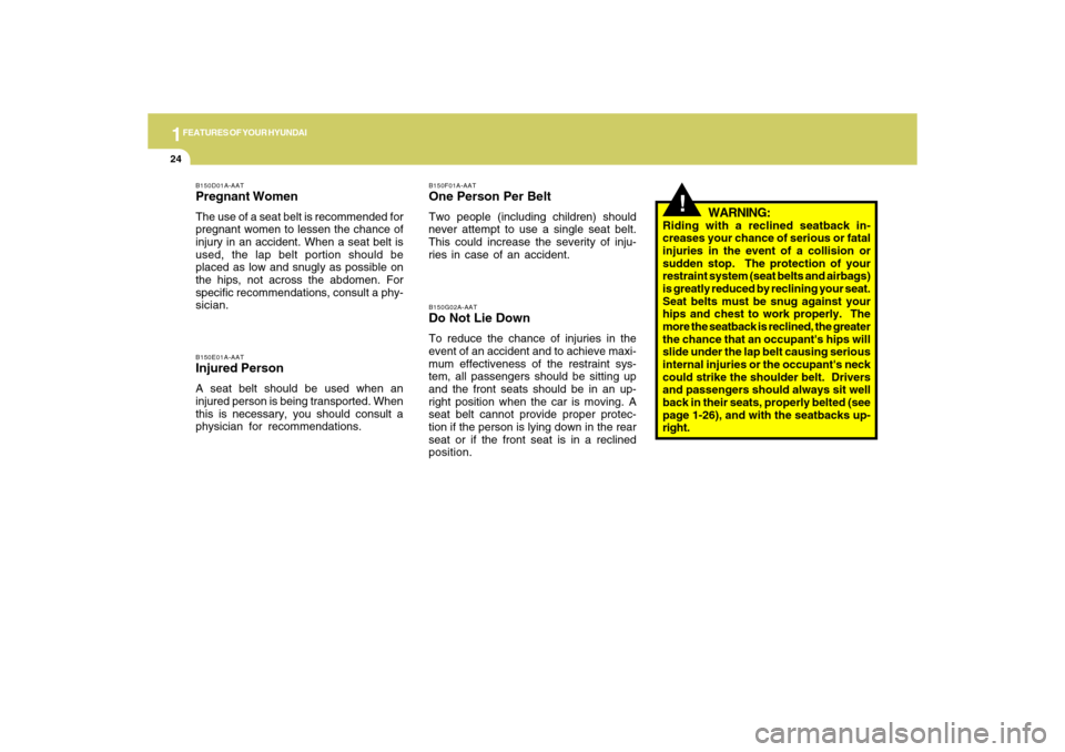 Hyundai Accent 2009  Owners Manual 1FEATURES OF YOUR HYUNDAI24
!
B150F01A-AATOne Person Per BeltTwo people (including children) should
never attempt to use a single seat belt.
This could increase the severity of inju-
ries in case of a