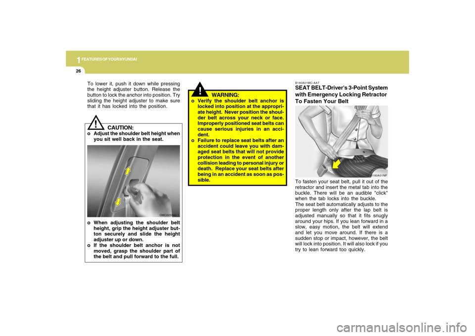 Hyundai Accent 2009 Owners Guide 1FEATURES OF YOUR HYUNDAI26
To fasten your seat belt, pull it out of the
retractor and insert the metal tab into the
buckle. There will be an audible "click"
when the tab locks into the buckle.
The se