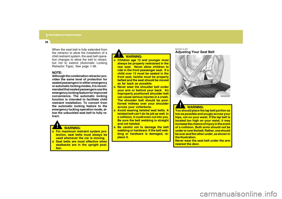 Hyundai Accent 2009 Owners Guide 1FEATURES OF YOUR HYUNDAI28
!
WARNING:
!
B200A01A-AATAdjusting Your Seat Belt
WARNING:You should place the lap belt portion as
low as possible and snugly across your
hips, not on your waist. If the la