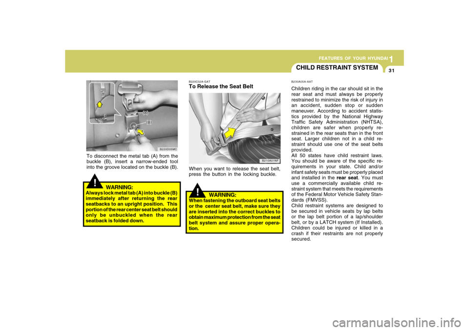 Hyundai Accent 2009  Owners Manual 1
FEATURES OF YOUR HYUNDAI
311
FEATURES OF YOUR HYUNDAI
31
!
B220D05MC
To disconnect the metal tab (A) from the
buckle (B), insert a narrow-ended tool
into the groove located on the buckle (B).
WARNIN
