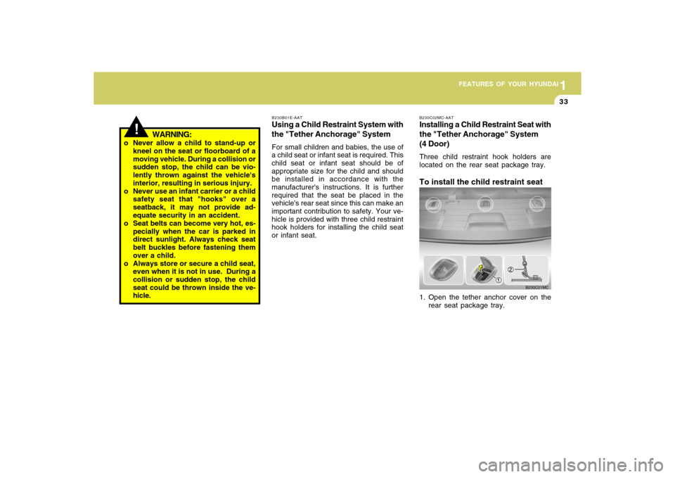 Hyundai Accent 2009  Owners Manual 1
FEATURES OF YOUR HYUNDAI
331
FEATURES OF YOUR HYUNDAI
33
!
WARNING:
o Never allow a child to stand-up or
kneel on the seat or floorboard of a
moving vehicle. During a collision or
sudden stop, the c