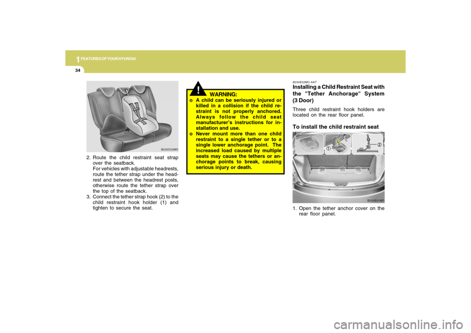 Hyundai Accent 2009 Service Manual 1FEATURES OF YOUR HYUNDAI34
B230E02MC-AATInstalling a Child Restraint Seat with
the "Tether Anchorage" System
(3 Door)Three child restraint hook holders are
located on the rear floor panel.To install Hyundai Accent 2009 Service Manual 1FEATURES OF YOUR HYUNDAI34
B230E02MC-AATInstalling a Child Restraint Seat with
the "Tether Anchorage" System
(3 Door)Three child restraint hook holders are
located on the rear floor panel.To install