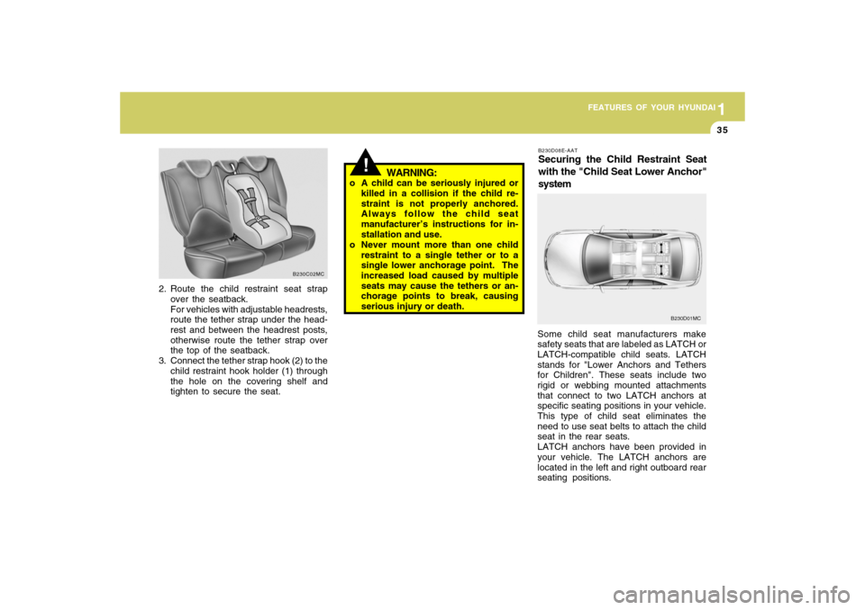 Hyundai Accent 2009  Owners Manual 1
FEATURES OF YOUR HYUNDAI
351
FEATURES OF YOUR HYUNDAI
35
B230C02MC
2. Route the child restraint seat strap
over the seatback.
For vehicles with adjustable headrests,
route the tether strap under the
