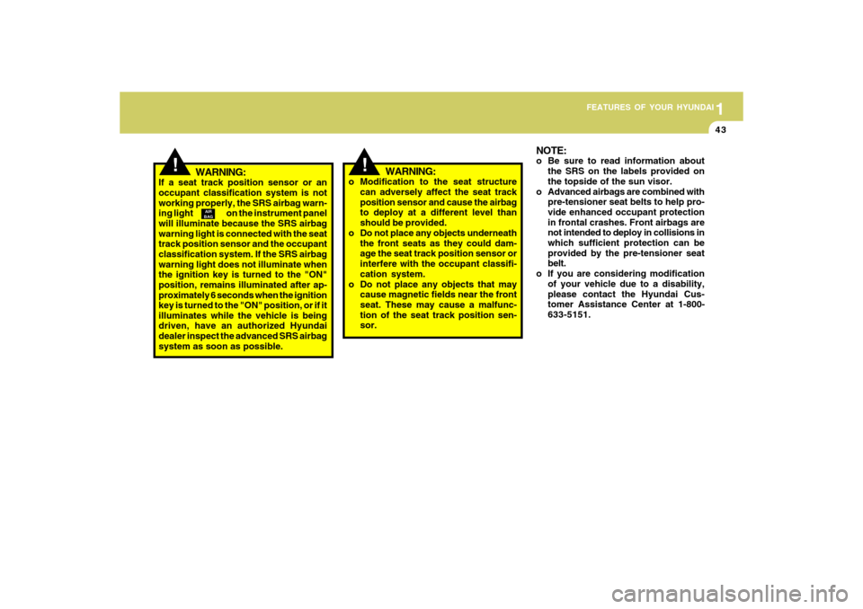 Hyundai Accent 2009  Owners Manual 1
FEATURES OF YOUR HYUNDAI
431
FEATURES OF YOUR HYUNDAI
43
!
WARNING:
If a seat track position sensor or an
occupant classification system is not
working properly, the SRS airbag warn-
ing light      