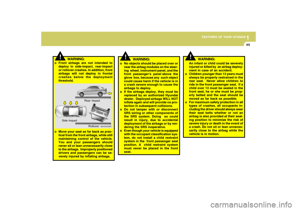 Hyundai Accent 2009 Workshop Manual 1
FEATURES OF YOUR HYUNDAI
451
FEATURES OF YOUR HYUNDAI
45
!
WARNING:
o No objects should be placed over or
near the airbag modules on the steer-
ing wheel, instrument panel, and the
front passenger Hyundai Accent 2009 Workshop Manual 1
FEATURES OF YOUR HYUNDAI
451
FEATURES OF YOUR HYUNDAI
45
!
WARNING:
o No objects should be placed over or
near the airbag modules on the steer-
ing wheel, instrument panel, and the
front passenger