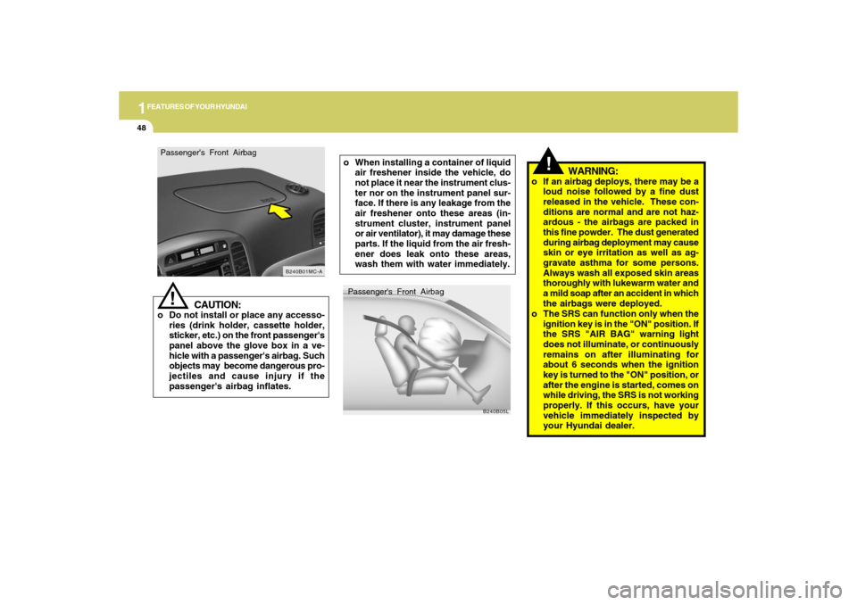 Hyundai Accent 2009 Workshop Manual 1FEATURES OF YOUR HYUNDAI48
!
Passengers Front Airbag
B240B05L
o When installing a container of liquid
air freshener inside the vehicle, do
not place it near the instrument clus-
ter nor on the instr Hyundai Accent 2009 Workshop Manual 1FEATURES OF YOUR HYUNDAI48
!
Passengers Front Airbag
B240B05L
o When installing a container of liquid
air freshener inside the vehicle, do
not place it near the instrument clus-
ter nor on the instr