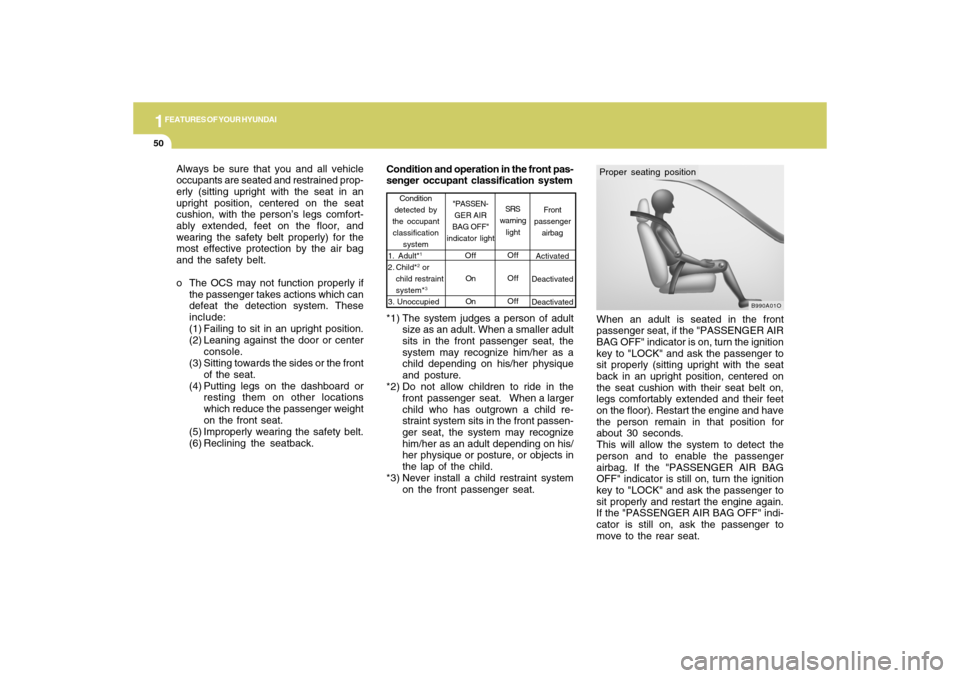 Hyundai Accent 2009  Owners Manual 1FEATURES OF YOUR HYUNDAI50
When an adult is seated in the front
passenger seat, if the "PASSENGER AIR
BAG OFF" indicator is on, turn the ignition
key to "LOCK" and ask the passenger to
sit properly (