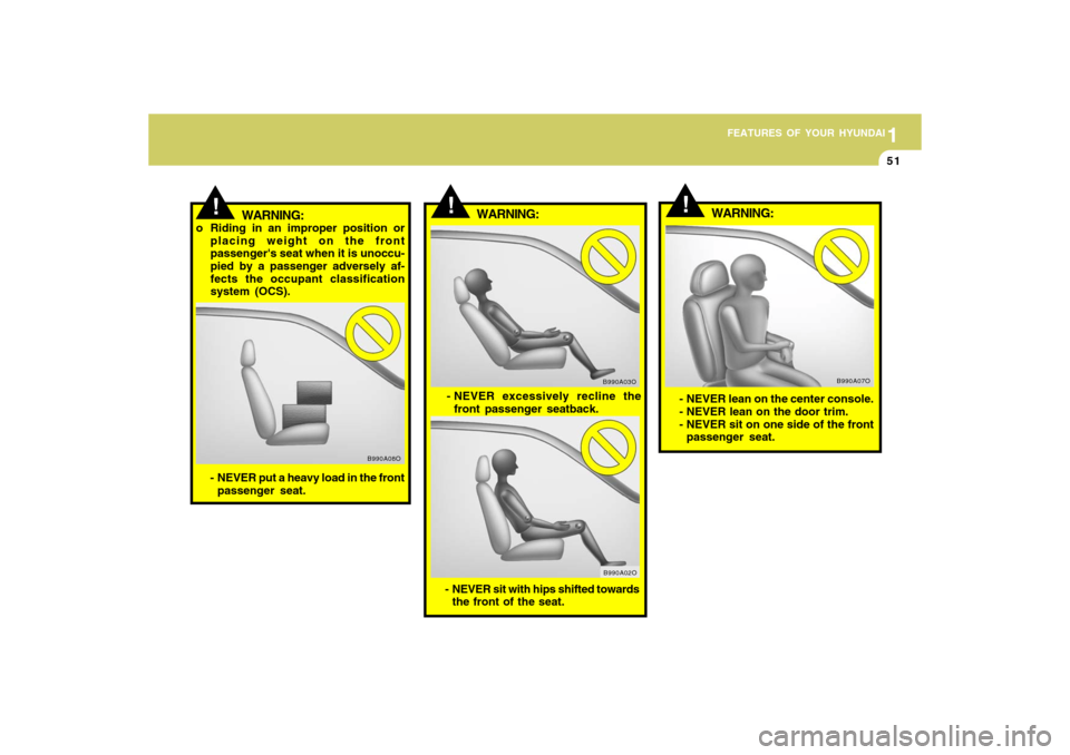 Hyundai Accent 2009  Owners Manual 1
FEATURES OF YOUR HYUNDAI
511
FEATURES OF YOUR HYUNDAI
51
!
WARNING:
!
WARNING:
- NEVER put a heavy load in the front
passenger seat.
B990A08O
!
WARNING:
o Riding in an improper position or
placing w